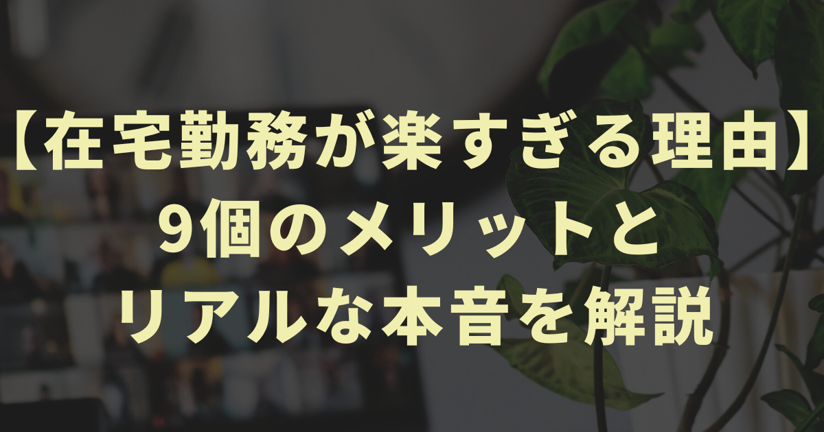 【在宅勤務が楽すぎる理由】9個のメリットとリアルな本音を解説