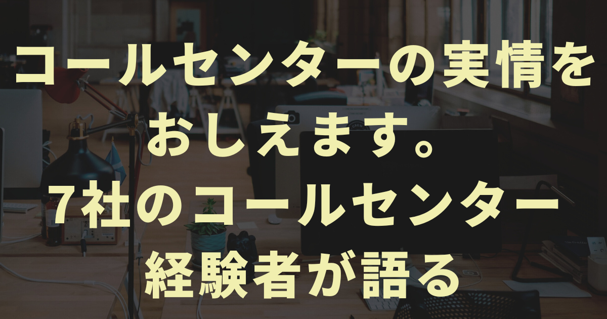 コールセンターの実情をおしえます。7社のコールセンター経験者が語る