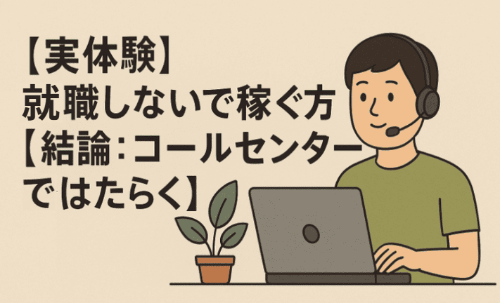 【実体験】就職しないで稼ぐ方法【結論：コールセンターではたらく】