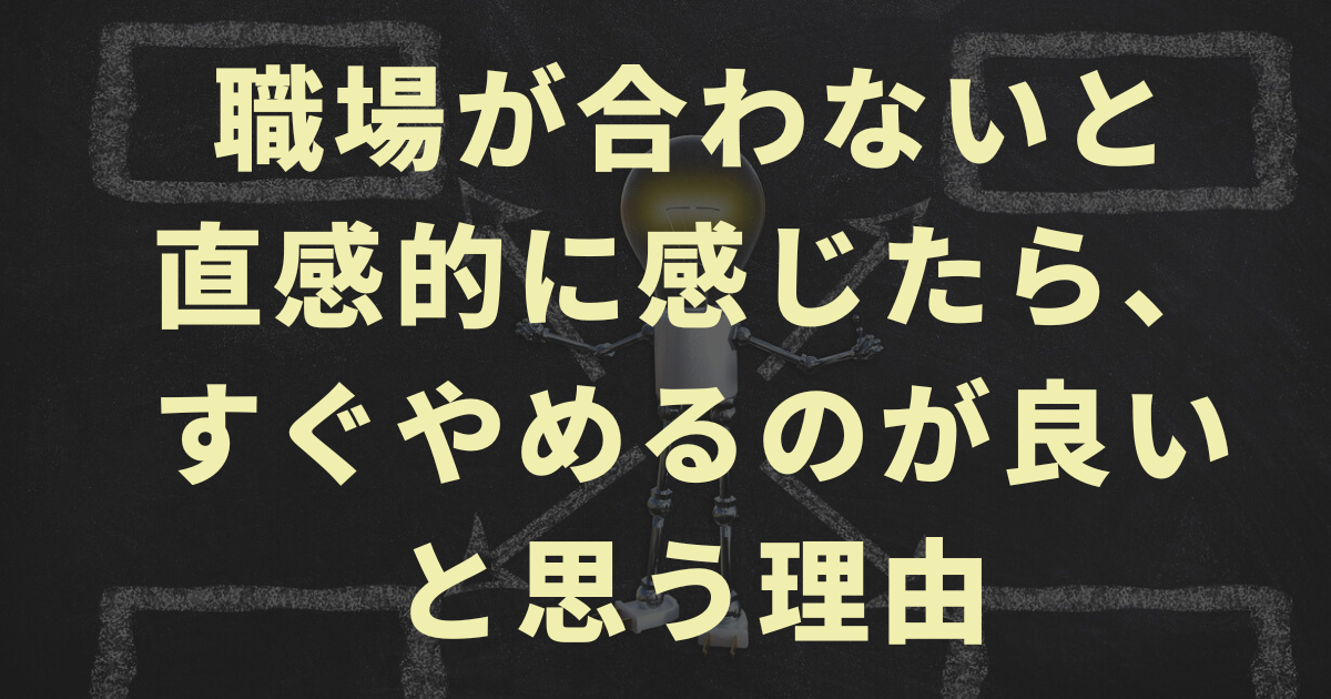 職場が合わないと直感的に感じたら、すぐやめるのが良いと思う理由