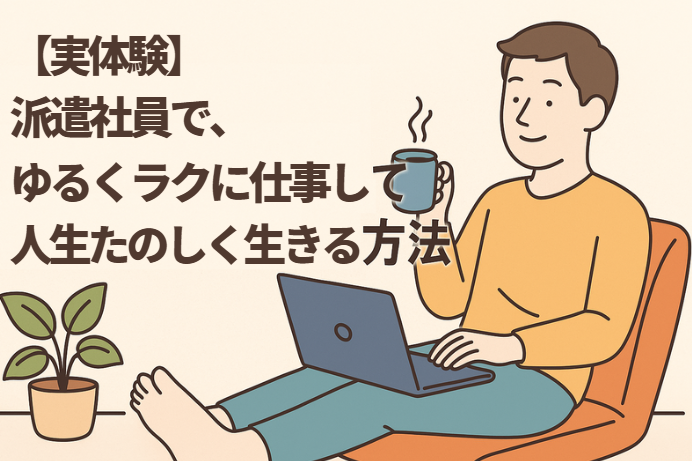 【実体験】派遣社員で、ゆるくラクに仕事して人生たのしく生きる方法