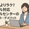 電話よりラク？メール対応コールセンターのメリット・デメリット