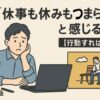 なぜ「仕事も休みもつまらない」と感じるのか？【行動すれば解決】