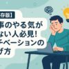 【保存版】仕事のやる気が出ない人必見！モチベーションの上げ方