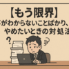 【もう限界】仕事がわからないことばかり、やめたいときの対処法